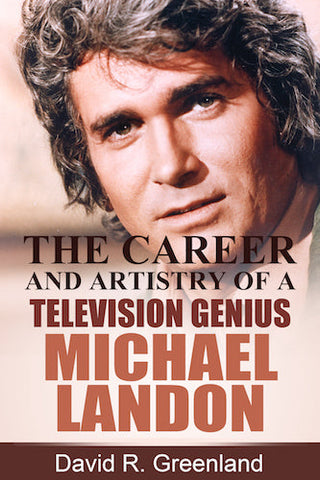 MICHAEL LANDON: THE CAREER AND ARTISTRY OF A TELEVISION GENIUS (paperback) - BearManor Manor
