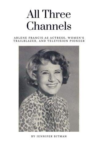 All Three Channels: Arlene Francis as Actress, Women’s Trailblazer, and Television Pioneer (hardback)