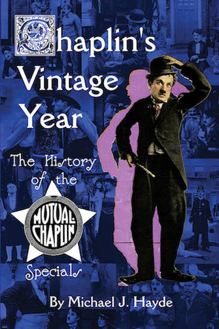 CHAPLIN'S VINTAGE YEAR: THE HISTORY OF THE MUTUAL CHAPLIN SPECIALS (HARDCOVER EDITION) by Michael J Hayde - BearManor Manor