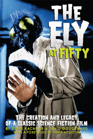 THE FLY AT FIFTY: THE CREATION AND LEGACY OF A CLASSIC SCIENCE FICTION FILM by Diane Kachmar & David Goudsward - BearManor Manor