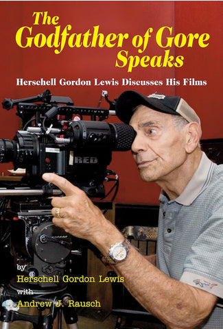 THE GODFATHER OF GORE SPEAKS: HERSCHELL GORDON LEWIS DISCUSSES HIS FILMS by Herschell Gordon Lewis and Andrew J. Rausch - BearManor Manor
