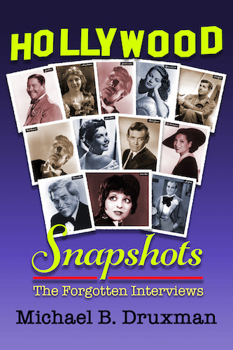 HOLLYWOOD SNAPSHOTS: THE FORGOTTEN INTERVIEWS (SOFTCOVER EDITION) by Michael B. Druxman - BearManor Manor