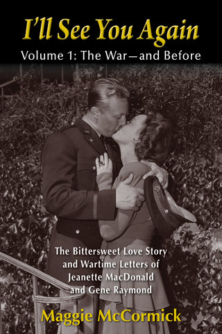 I'LL SEE YOU AGAIN: THE BITTERSWEET LOVE STORY AND WARTIME LETTERS OF JEANETTE MACDONALD AND GENE RAYMOND, VOL. 1 (HARDCOVER EDITION) by Maggie McCormick - BearManor Manor