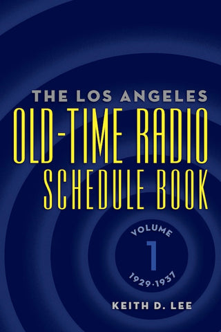 THE LOS ANGELES OLD-TIME RADIO SCHEDULE BOOK, Volume 1, 1929-1937 by Keith D. Lee - BearManor Manor