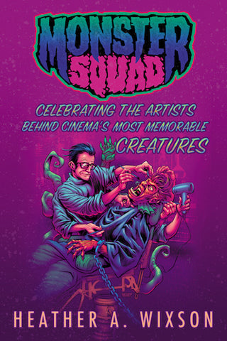 MONSTER SQUAD: CELEBRATING THE ARTISTS BEHIND CINEMA'S MOST MEMORABLE CREATURES (HARDCOVER EDITION) by Heather A. Wixson - BearManor Manor