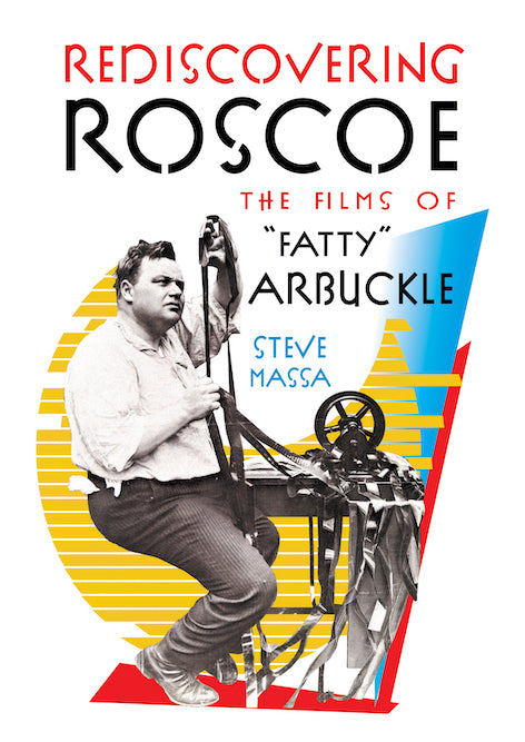 REDISCOVERING ROSCOE: THE FILMS OF "FATTY" ARBUCKLE (SOFTCOVER EDITION) by Steve Massa - BearManor Manor