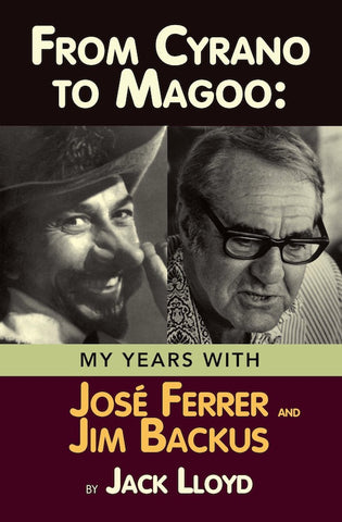 FROM CYRANO TO MAGOO: MY YEARS WITH JOSE FERRER AND JIM BACKUS by Jack Lloyd - BearManor Manor