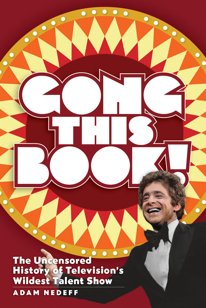 Q&A with Adam Nedeff, author of Gong This Book! The Uncensored History of Television’s Wildest Talent Show