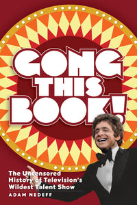 Q&A with Adam Nedeff, author of Gong This Book! The Uncensored History of Television’s Wildest Talent Show