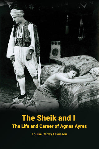 The Sheik and I - The Life and Career of Agnes Ayres (hardback)