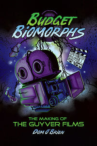 Budget Biomorphs: The Making of The Guyver Films (paperback)
