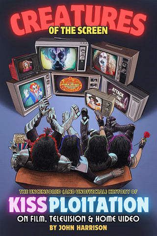 Creatures of the Screen - The Uncensored (and Unofficial) History of Kissploitation on Film, Television & Home Video