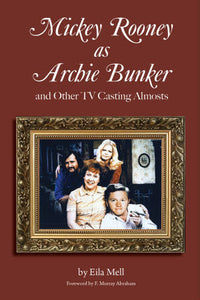 MICKEY ROONEY AS ARCHIE BUNKER, AND OTHER TV CASTING ALMOSTS by Eila Mell - BearManor Manor