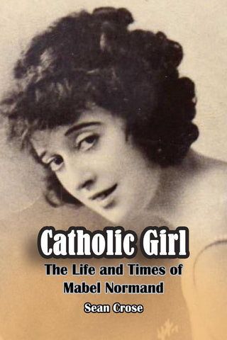 Catholic Girl: The Life and Times of Mabel Normand (hardback)