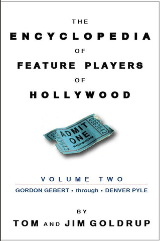THE ENCYCLOPEDIA OF FEATURE PLAYERS, VOL. 2 (GORDON GEBERT through DENVER PYLE) by Tom and Jim Goldrup - BearManor Manor