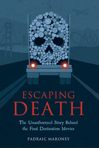 Escaping Death - The Unauthorized Story Behind the Final Destination Movies