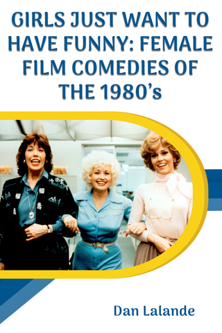 Girls Just Want to Have Funny: Female Film Comedies of the 1980s
