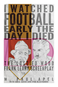 I Watched Football Early the Day I Died: The Lost Ed Wood Frank Leahy Screenplay (hardback)