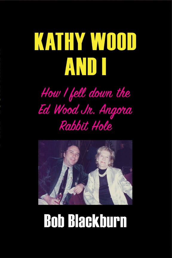 Kathy Wood and I: How I Fell Down the Ed Wood, Jr. Angora Rabbit Hole (paperback)