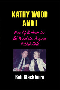 Kathy Wood and I: How I Fell Down the Ed Wood, Jr. Angora Rabbit Hole (paperback)