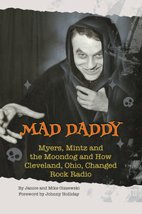 Mad Daddy - Myers, Mintz and the Moondog and How Cleveland, Ohio Changed Rock Radio (hardback)