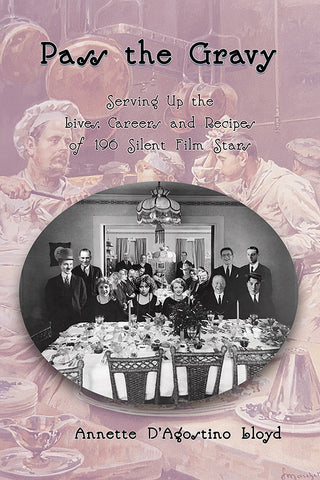 Pass the Gravy - Serving Up the Lives, Careers and Recipes of 196 Silent Film Stars