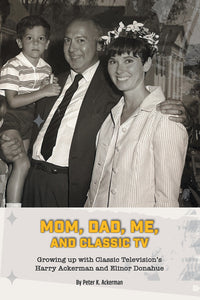 Mom, Dad, Me, and Classic TV - Growing Up with Classic Television's Harry Ackerman and Elinor Donahue (hardback)