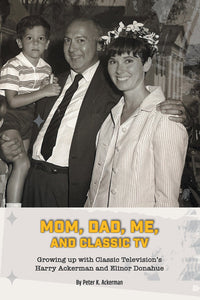 Mom, Dad, Me, and Classic TV - Growing Up with Classic Television's Harry Ackerman and Elinor Donahue (ebook)