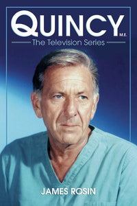 QUINCY, M.E.: THE TELEVISION SERIES (SOFTCOVER EDITION) by James Rosin - BearManor Manor