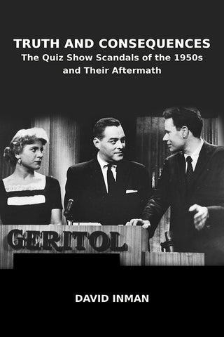 Truth and Consequences: The Quiz Show Scandals of the 1950s and Their Aftermath