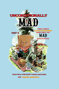 Unconditionally Mad, Part B - The First Unauthorized History of Mad Magazine (ebook)