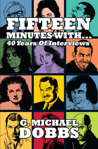 FIFTEEN MINUTES WITH: 40 YEARS OF INTERVIEWS by G. Michael Dobbs - BearManor Manor