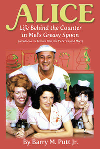 ALICE: LIFE BEHIND THE COUNTER IN MEL’S GREASY SPOON (A GUIDE TO THE FEATURE FILM, THE TV SERIES, AND MORE)  (paperback) - BearManor Manor