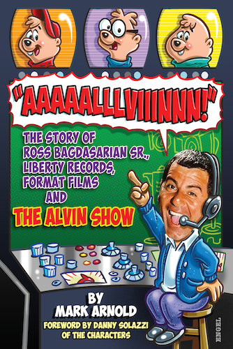AAAAALLLVIIINNN! THE STORY OF ROSS BAGDASARIAN SR., LIBERTY RECORDS, FORMAT FILMS, AND THE ALVIN SHOW (paperback) - BearManor Manor