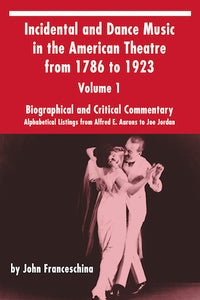 INCIDENTAL AND DANCE MUSIC IN THE AMERICAN THEATRE FROM 1786 TO 1923, VOL. 1 (paperback) - BearManor Manor