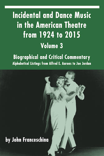 INCIDENTAL AND DANCE MUSIC IN THE AMERICAN THEATRE FROM 1786 TO 1923, VOL. 3 (SOFTCOVER EDITION) by John Franceschina - BearManor Manor