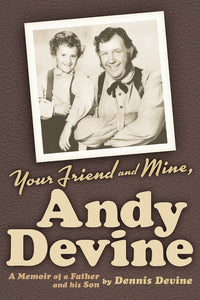 YOUR FRIEND AND MINE, ANDY DEVINE: A MEMOIR OF A FATHER AND HIS SON by Dennis Devine - BearManor Manor