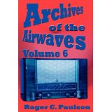 ARCHIVES OF THE AIRWAVES (Vol. 6) by Roger Paulson - BearManor Manor
