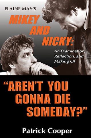AREN'T YOU GONNA DIE SOMEDAY? ELAINE MAY'S "MIKEY AND NICKY": AN EXAMINATION, REFLECTION, AND MAKING OF (SOFTCOVER EDITION) by Patrick Cooper - BearManor Manor