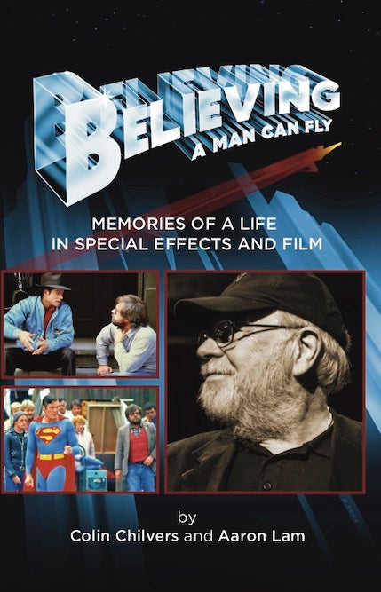BELIEVING A MAN CAN FLY: MEMORIES OF A LIFE IN SPECIAL EFFECTS AND FILM (SOFTCOVER EDITION) by Colin Chilvers and Aaron Lam - BearManor Manor