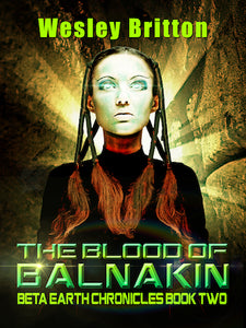 THE BLOOD OF BALNAKIN: THE BETA-EARTH CHRONICLES, BOOK TWO (E-BOOK EDITION) by Wesley Britton - BearManor Manor