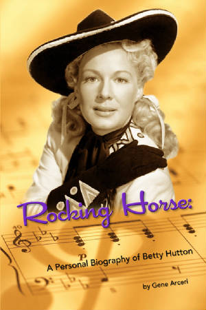 ROCKING HORSE: A PERSONAL BIOGRAPHY OF BETTY HUTTON by Gene Arceri - BearManor Manor
