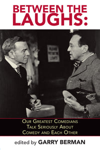 Between The Laughs: Our Greatest Comedians Talk Seriously About Comedy and Each Other (paperback) - BearManor Manor