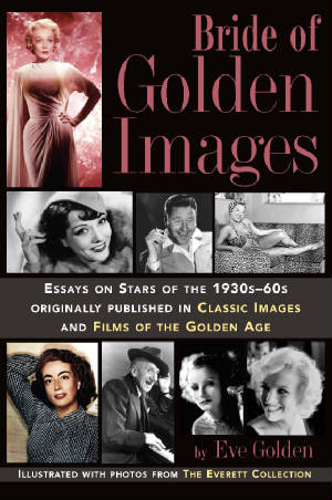 BRIDE OF GOLDEN IMAGES: ESSAYS ON STARS OF THE 1930s-60s by Eve Golden - BearManor Manor