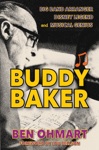 BUDDY BAKER: BIG BAND ARRANGER, DISNEY LEGEND, AND MUSICAL GENIUS (paperback) - BearManor Manor