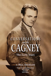 CONVERSATIONS WITH CAGNEY: THE EARLY YEARS (SOFTCOVER EDITION) by Bill Angelos - BearManor Manor