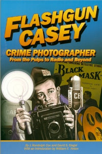 FLASHGUN CASEY, CRIME PHOTOGRAPHER: FROM THE PULPS TO RADIO AND BEYOND (paperback) - BearManor Manor