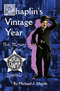 CHAPLIN'S VINTAGE YEAR: THE HISTORY OF THE MUTUAL CHAPLIN SPECIALS (SOFTCOVER EDITION) by Michael J Hayde - BearManor Manor