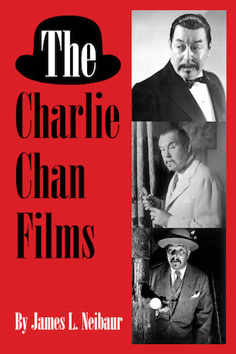 THE CHARLIE CHAN FILMS (SOFTCOVER EDITION) by James L. Neibaur - BearManor Manor