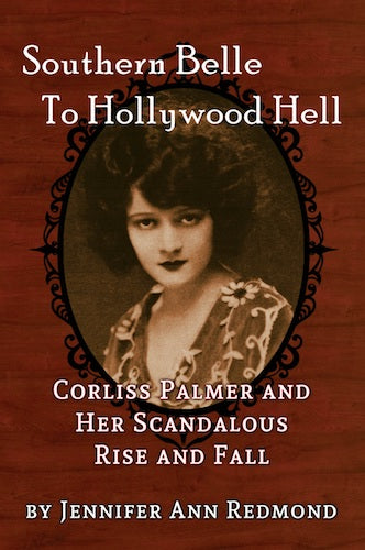SOUTHERN BELLE TO HOLLYWOOD HELL: CORLISS PALMER AND HER SCANDALOUS RISE AND FALL (SOFTCOVER EDITION) by Jennifer Ann Redmond - BearManor Manor